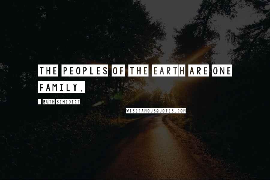 Ruth Benedict Quotes: The peoples of the earth are one family.