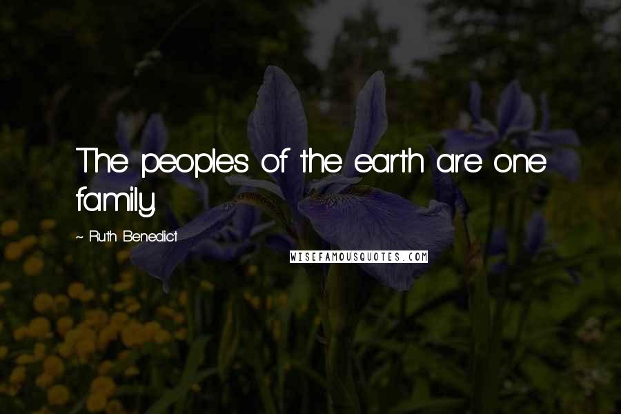 Ruth Benedict Quotes: The peoples of the earth are one family.