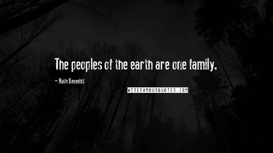 Ruth Benedict Quotes: The peoples of the earth are one family.