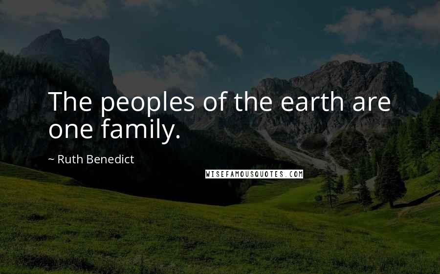 Ruth Benedict Quotes: The peoples of the earth are one family.