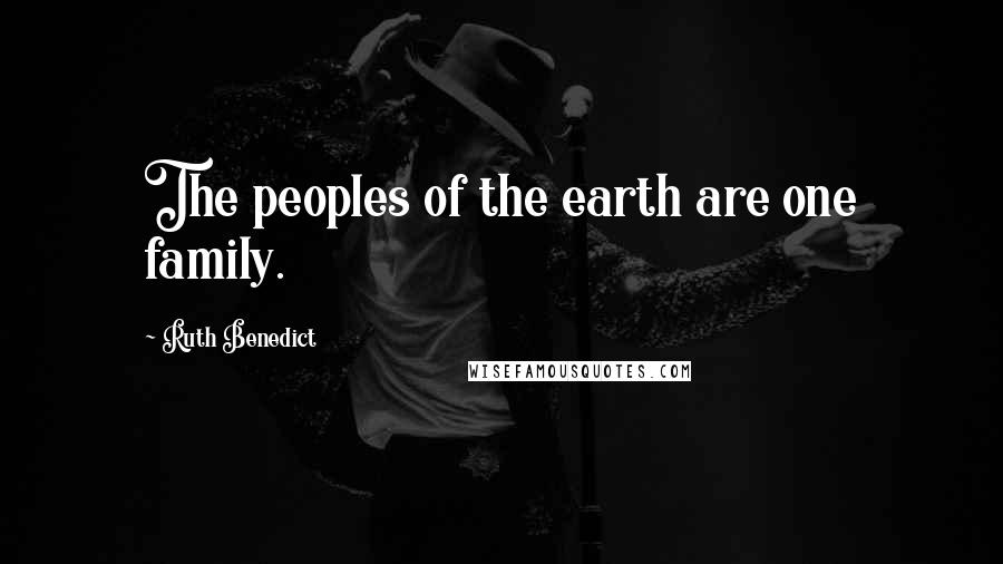 Ruth Benedict Quotes: The peoples of the earth are one family.