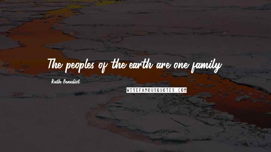 Ruth Benedict Quotes: The peoples of the earth are one family.