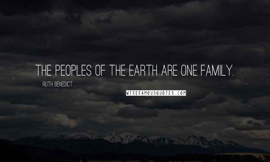 Ruth Benedict Quotes: The peoples of the earth are one family.