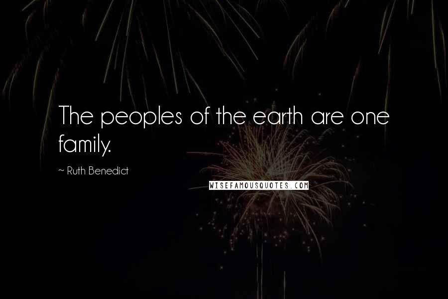 Ruth Benedict Quotes: The peoples of the earth are one family.