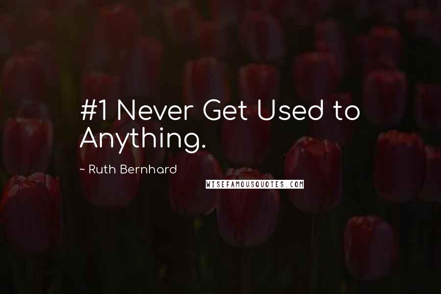 Ruth Bernhard Quotes: #1 Never Get Used to Anything.