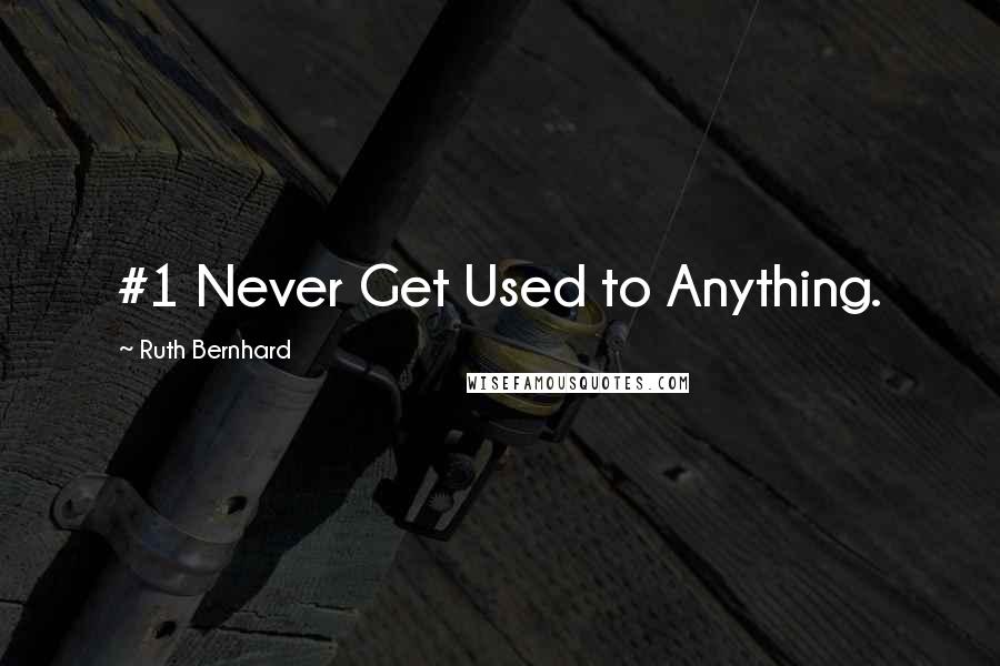 Ruth Bernhard Quotes: #1 Never Get Used to Anything.
