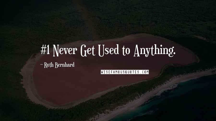 Ruth Bernhard Quotes: #1 Never Get Used to Anything.