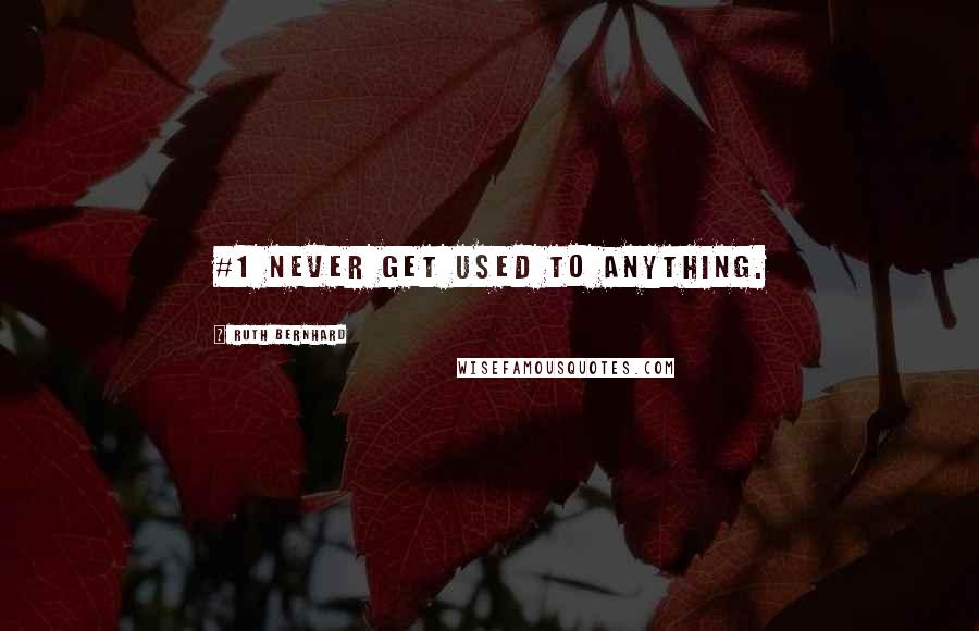 Ruth Bernhard Quotes: #1 Never Get Used to Anything.