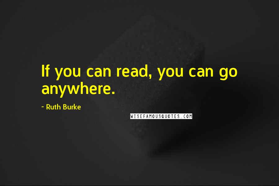 Ruth Burke Quotes: If you can read, you can go anywhere.