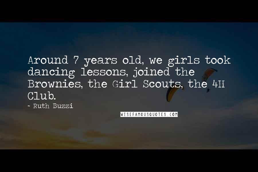 Ruth Buzzi Quotes: Around 7 years old, we girls took dancing lessons, joined the Brownies, the Girl Scouts, the 4H Club.