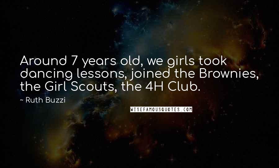 Ruth Buzzi Quotes: Around 7 years old, we girls took dancing lessons, joined the Brownies, the Girl Scouts, the 4H Club.