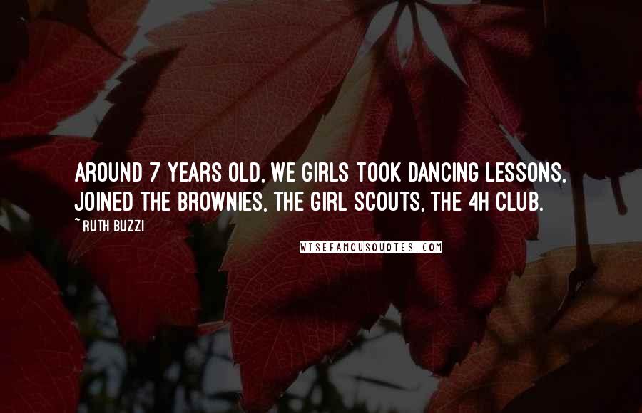 Ruth Buzzi Quotes: Around 7 years old, we girls took dancing lessons, joined the Brownies, the Girl Scouts, the 4H Club.