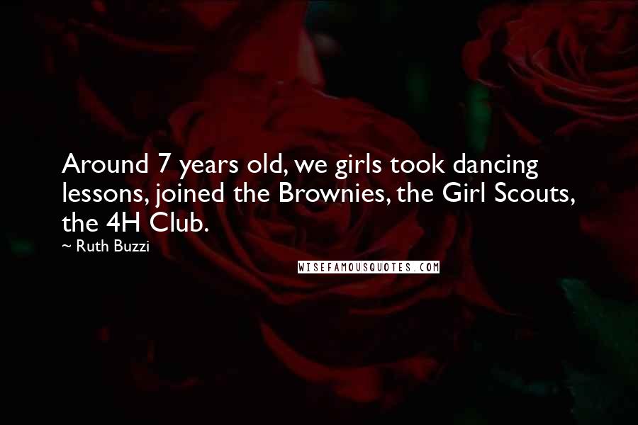 Ruth Buzzi Quotes: Around 7 years old, we girls took dancing lessons, joined the Brownies, the Girl Scouts, the 4H Club.