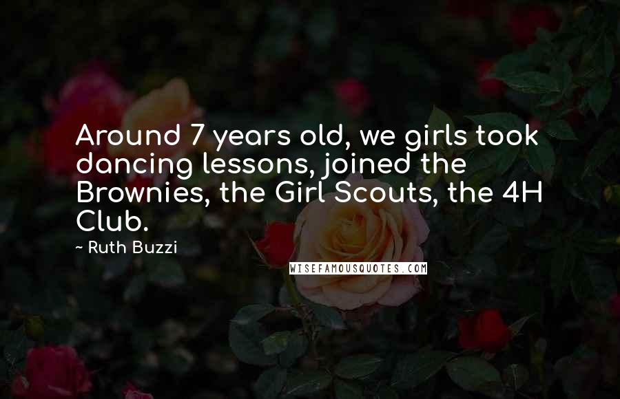 Ruth Buzzi Quotes: Around 7 years old, we girls took dancing lessons, joined the Brownies, the Girl Scouts, the 4H Club.