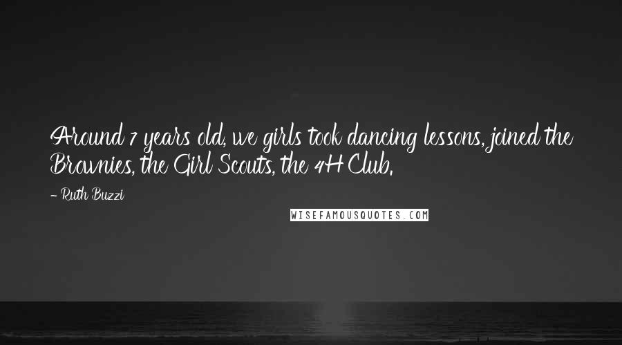 Ruth Buzzi Quotes: Around 7 years old, we girls took dancing lessons, joined the Brownies, the Girl Scouts, the 4H Club.