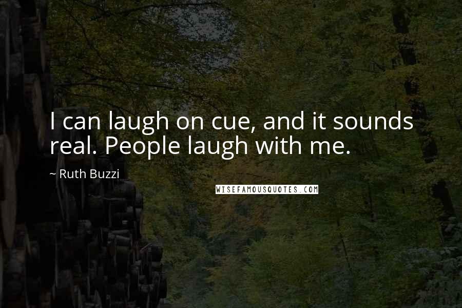 Ruth Buzzi Quotes: I can laugh on cue, and it sounds real. People laugh with me.