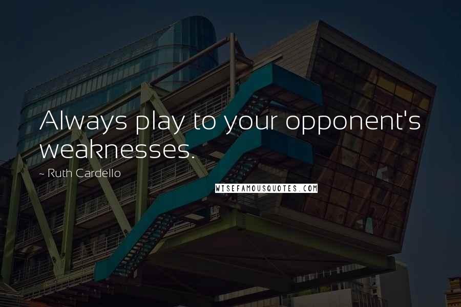 Ruth Cardello Quotes: Always play to your opponent's weaknesses.