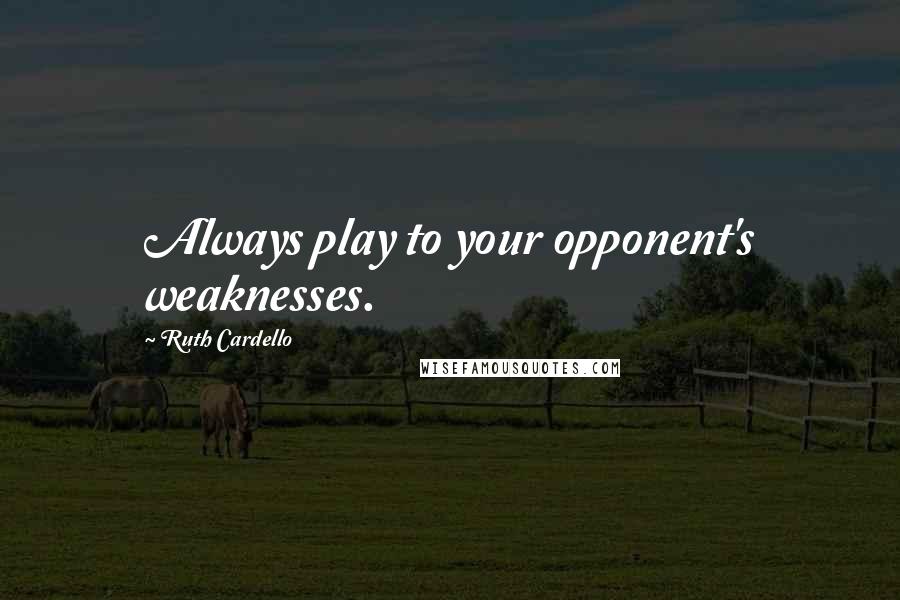 Ruth Cardello Quotes: Always play to your opponent's weaknesses.