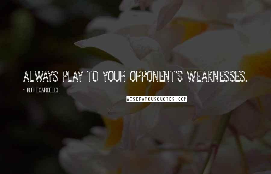 Ruth Cardello Quotes: Always play to your opponent's weaknesses.