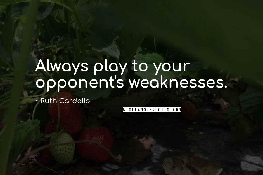 Ruth Cardello Quotes: Always play to your opponent's weaknesses.