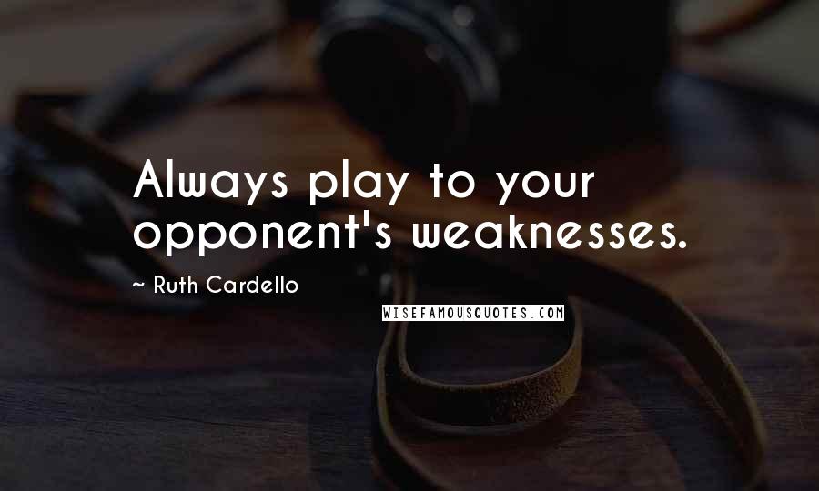 Ruth Cardello Quotes: Always play to your opponent's weaknesses.