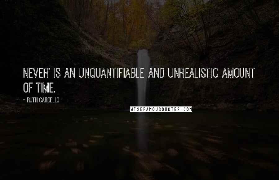 Ruth Cardello Quotes: Never' is an unquantifiable and unrealistic amount of time.