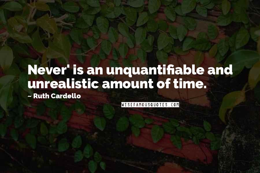 Ruth Cardello Quotes: Never' is an unquantifiable and unrealistic amount of time.