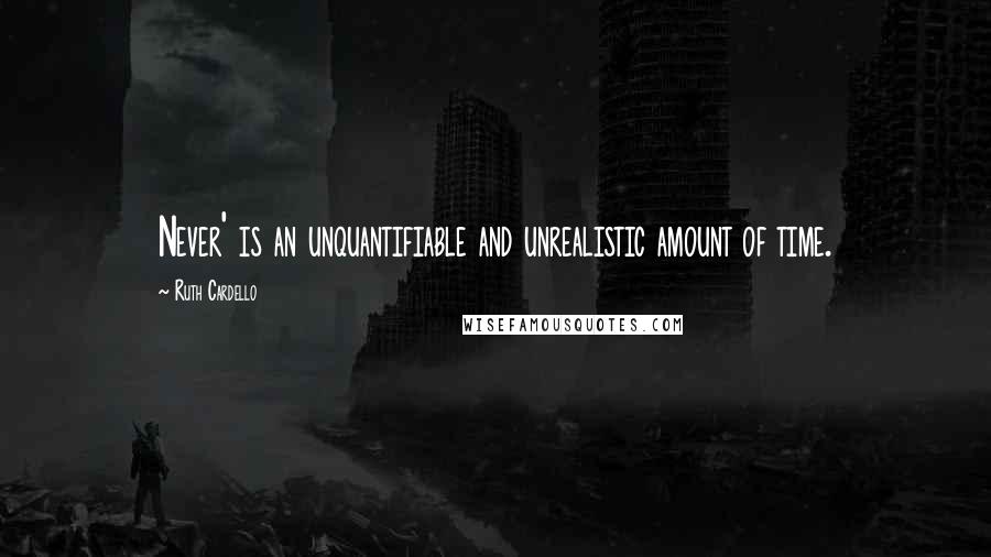 Ruth Cardello Quotes: Never' is an unquantifiable and unrealistic amount of time.