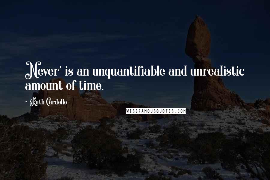 Ruth Cardello Quotes: Never' is an unquantifiable and unrealistic amount of time.