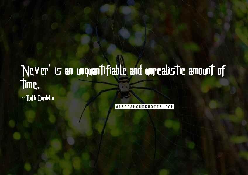 Ruth Cardello Quotes: Never' is an unquantifiable and unrealistic amount of time.