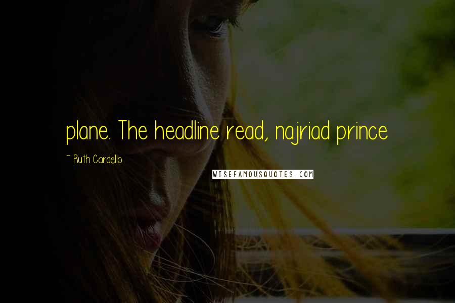 Ruth Cardello Quotes: plane. The headline read, najriad prince