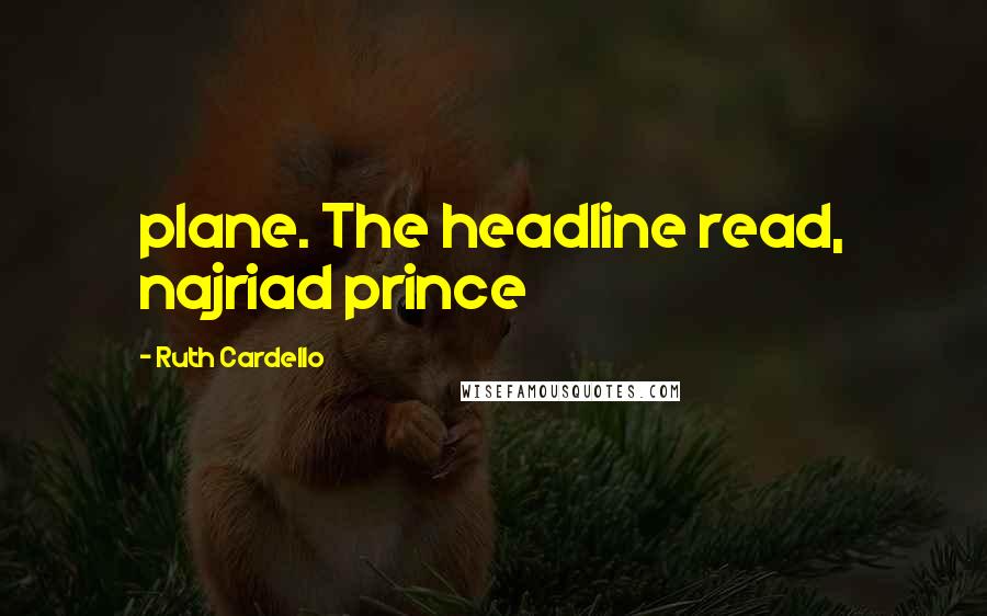 Ruth Cardello Quotes: plane. The headline read, najriad prince