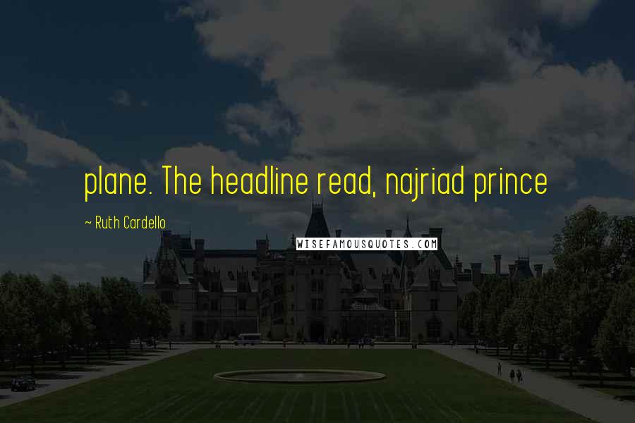 Ruth Cardello Quotes: plane. The headline read, najriad prince