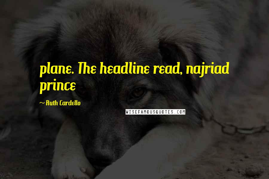 Ruth Cardello Quotes: plane. The headline read, najriad prince