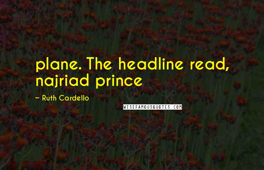 Ruth Cardello Quotes: plane. The headline read, najriad prince