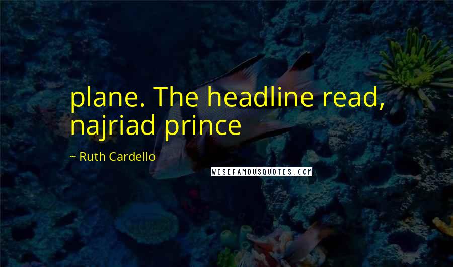 Ruth Cardello Quotes: plane. The headline read, najriad prince