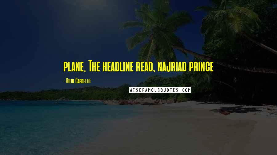 Ruth Cardello Quotes: plane. The headline read, najriad prince