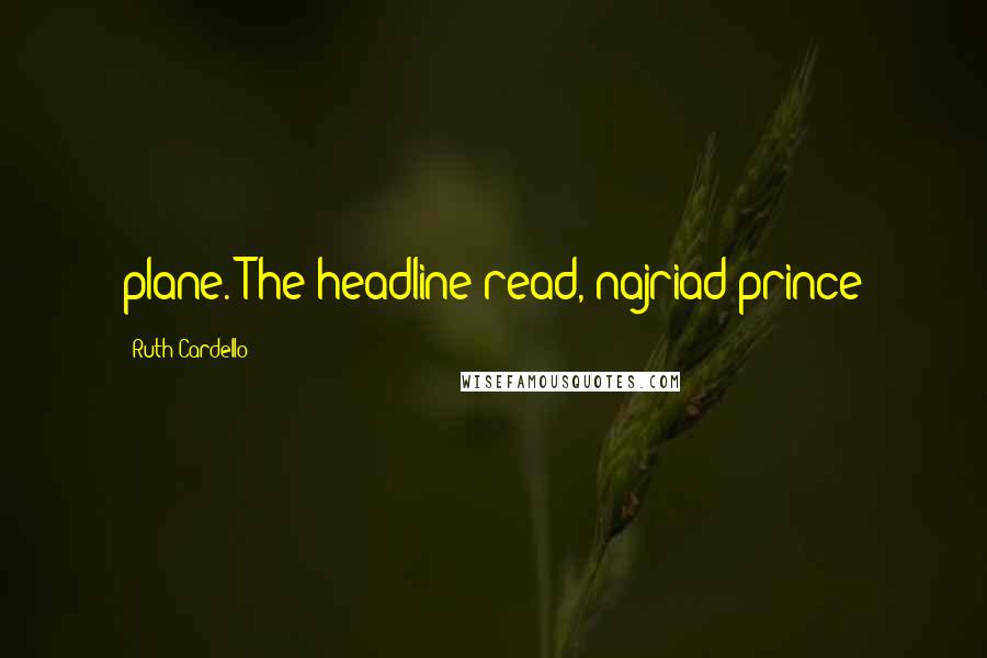 Ruth Cardello Quotes: plane. The headline read, najriad prince