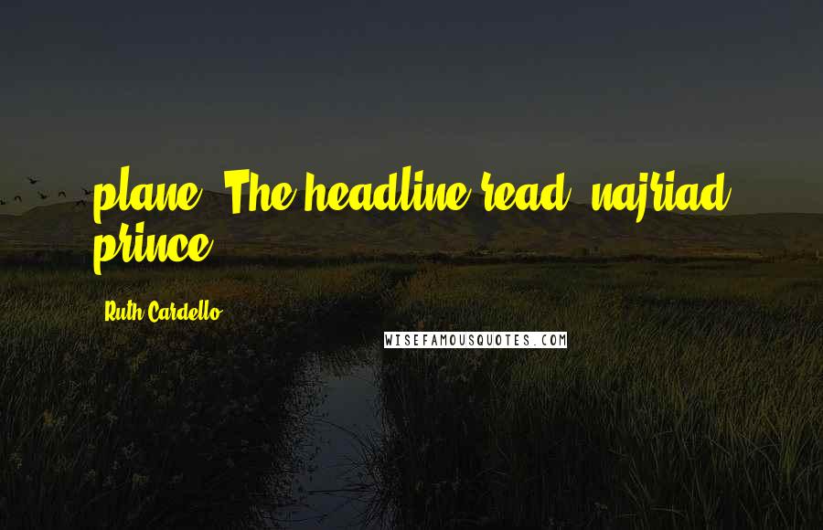 Ruth Cardello Quotes: plane. The headline read, najriad prince