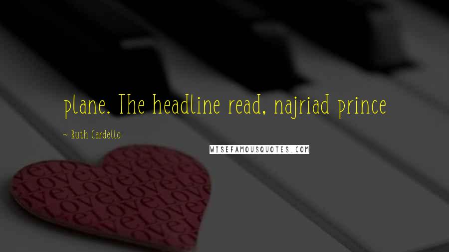 Ruth Cardello Quotes: plane. The headline read, najriad prince