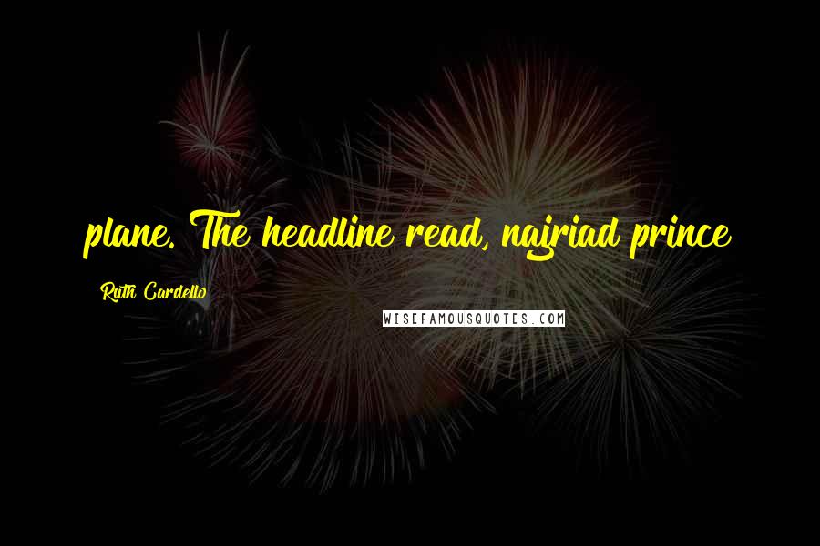 Ruth Cardello Quotes: plane. The headline read, najriad prince