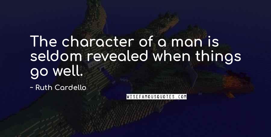 Ruth Cardello Quotes: The character of a man is seldom revealed when things go well.