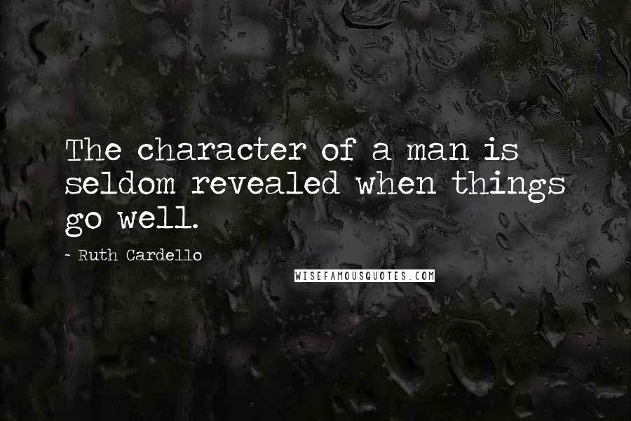 Ruth Cardello Quotes: The character of a man is seldom revealed when things go well.