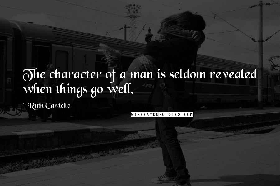 Ruth Cardello Quotes: The character of a man is seldom revealed when things go well.