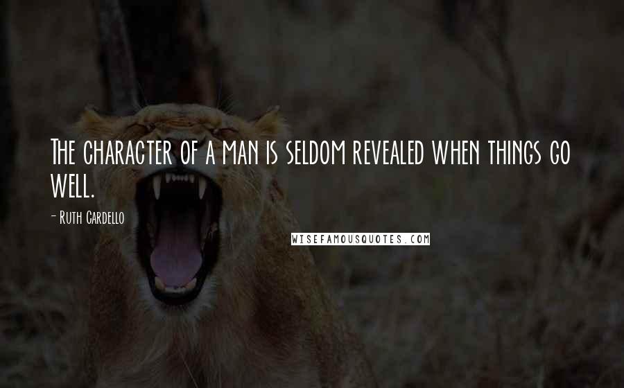 Ruth Cardello Quotes: The character of a man is seldom revealed when things go well.