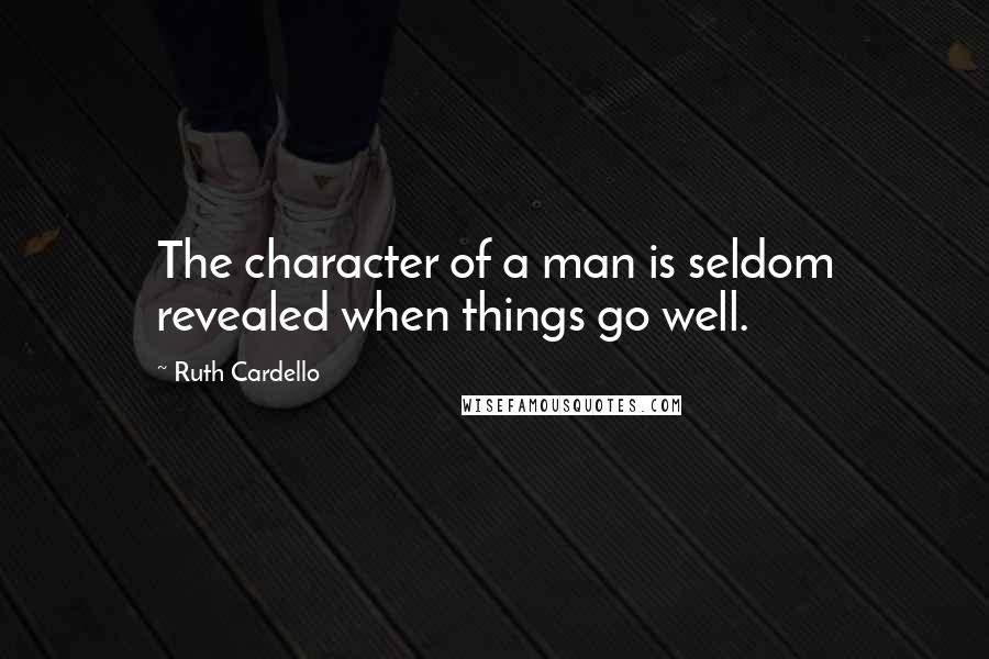 Ruth Cardello Quotes: The character of a man is seldom revealed when things go well.