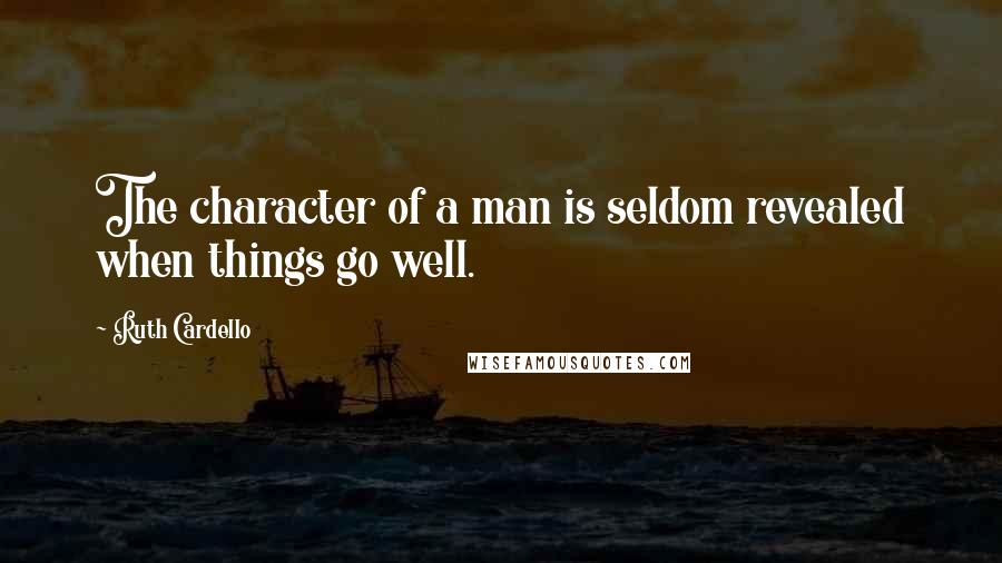 Ruth Cardello Quotes: The character of a man is seldom revealed when things go well.