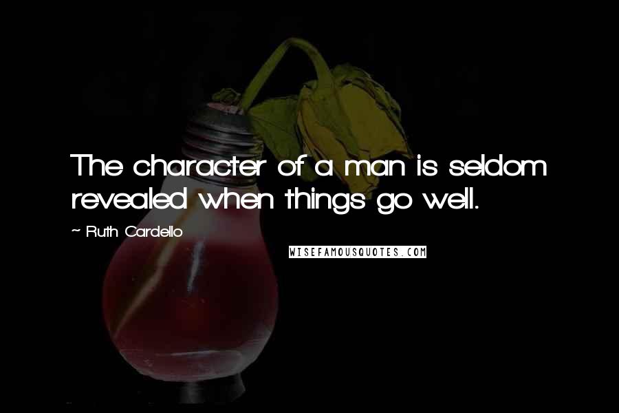 Ruth Cardello Quotes: The character of a man is seldom revealed when things go well.