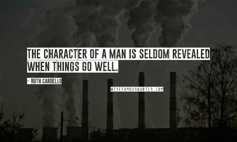 Ruth Cardello Quotes: The character of a man is seldom revealed when things go well.