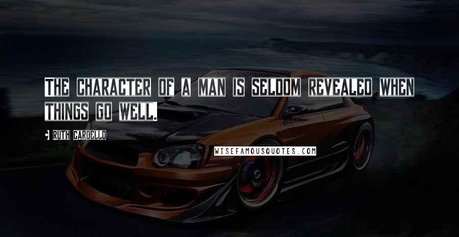 Ruth Cardello Quotes: The character of a man is seldom revealed when things go well.